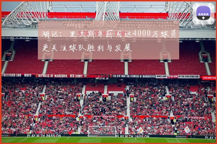 湖记：里夫斯年薪或达4000万球员更关注球队胜利与发展